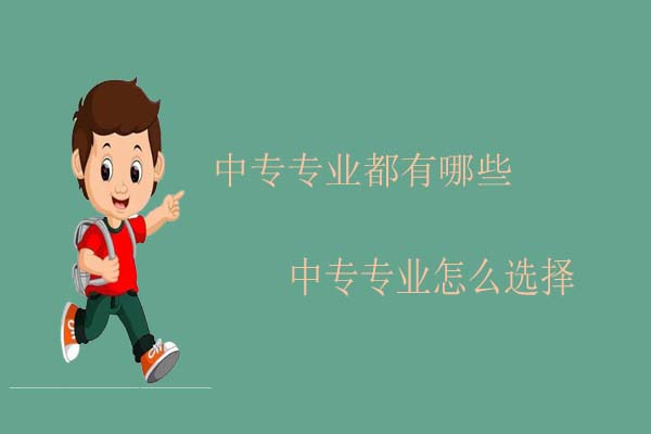 中专专业都有哪些，中专专业怎么选择